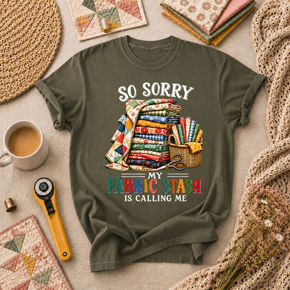 So Sorry My Fabric Stash Is Calling Me T-Shirt - Military Green