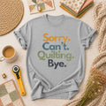 Sorry Cant Quilting Bye Funny T-Shirt