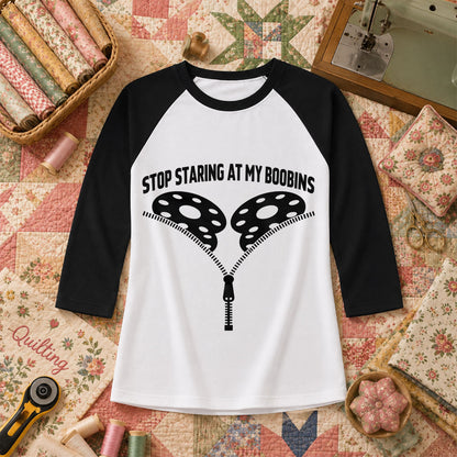 Stop Staring At My Bobbins Funny Quilter Raglan Sleeve - Black