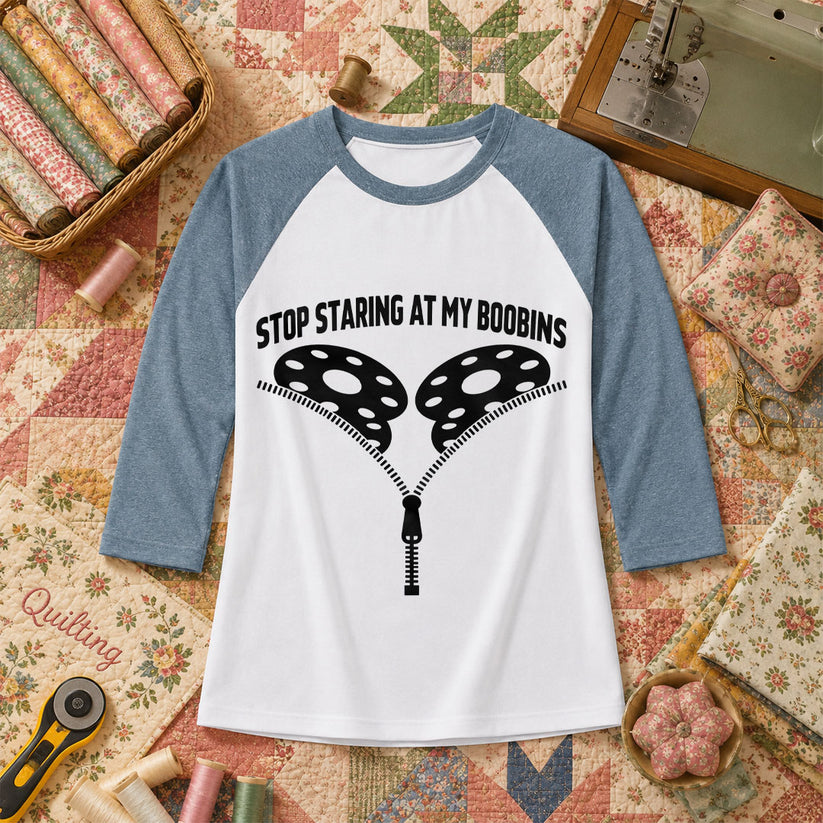 Stop Staring At My Bobbins Funny Quilter Raglan Sleeve - Denim