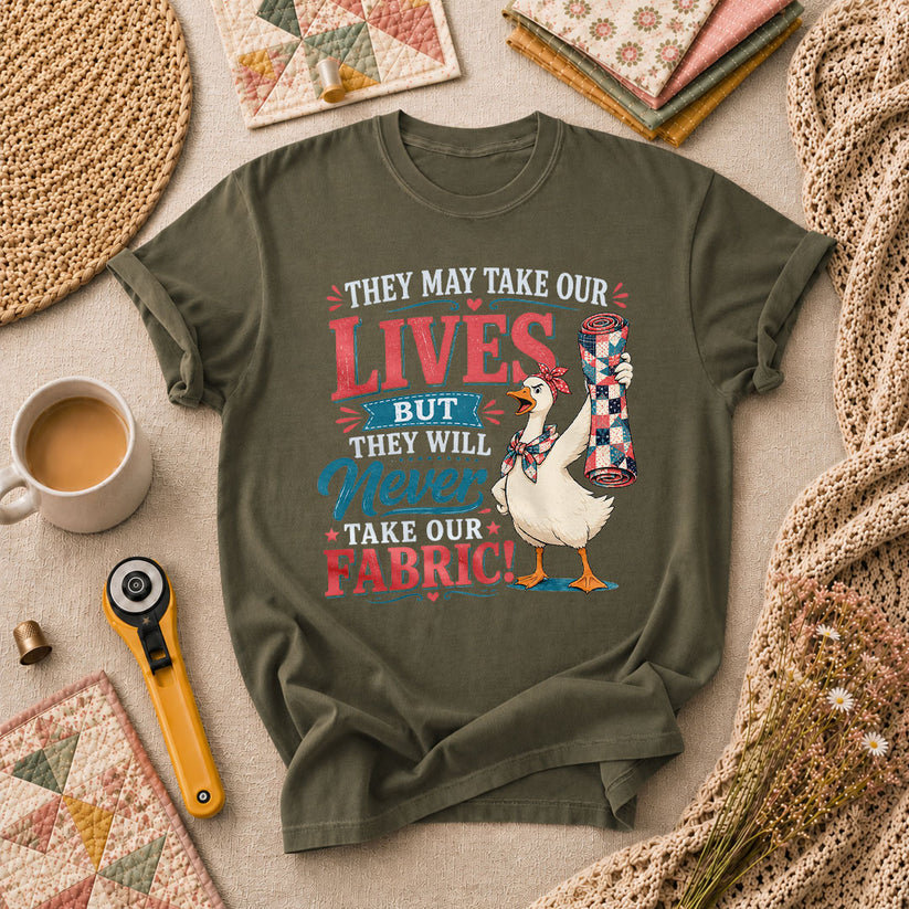 They May Take Our Lives But Never Our Fabric Duck T-Shirt - Military Green