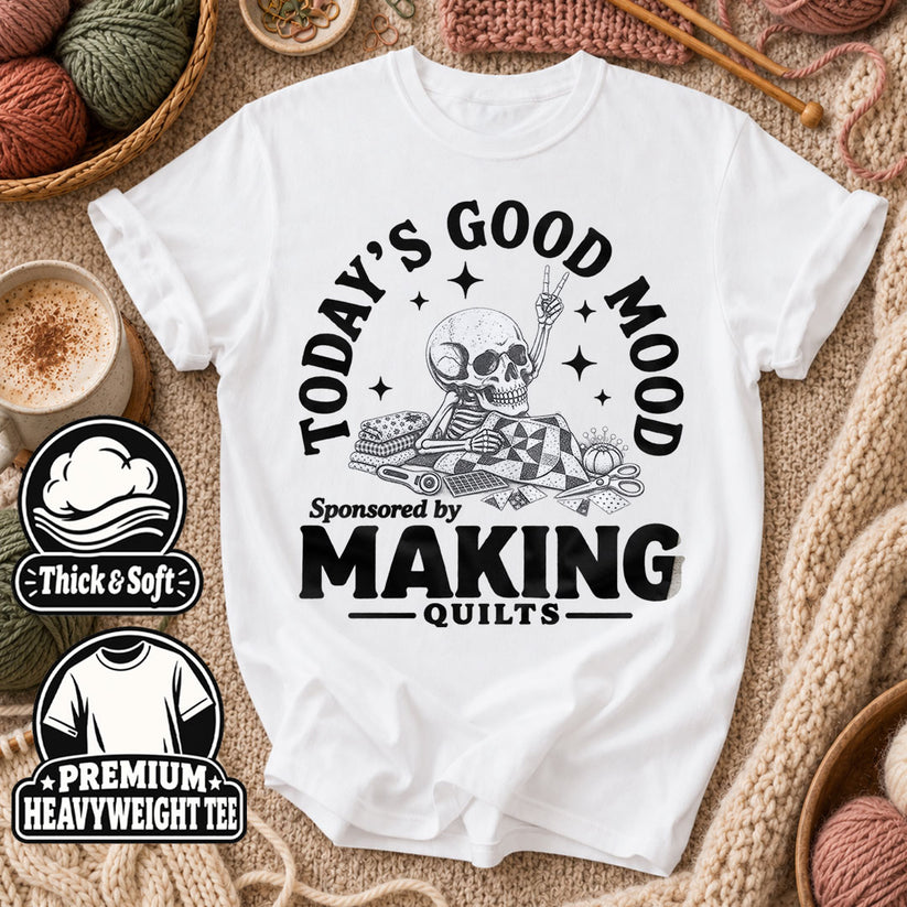 Today's Good Mood Sponsored By Making Quilts T-Shirt - White