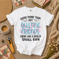 Were More Than Just Quilting Friends Small Gang T-Shirt
