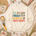 Yes I Really Do Need All These Scraps Long Sleeve