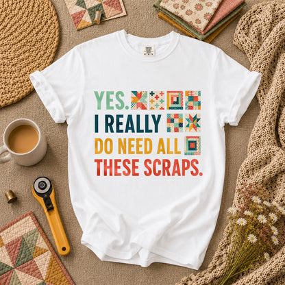 Yes I Really Do Need All These Scraps T-Shirt - White