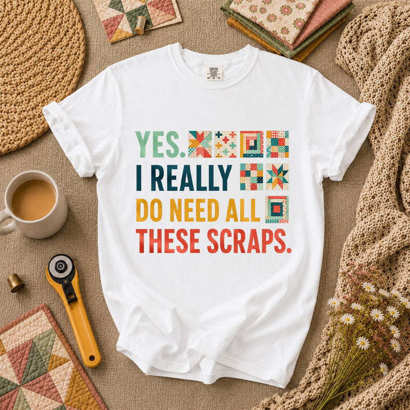 Yes I Really Do Need All These Scraps T-Shirt - White