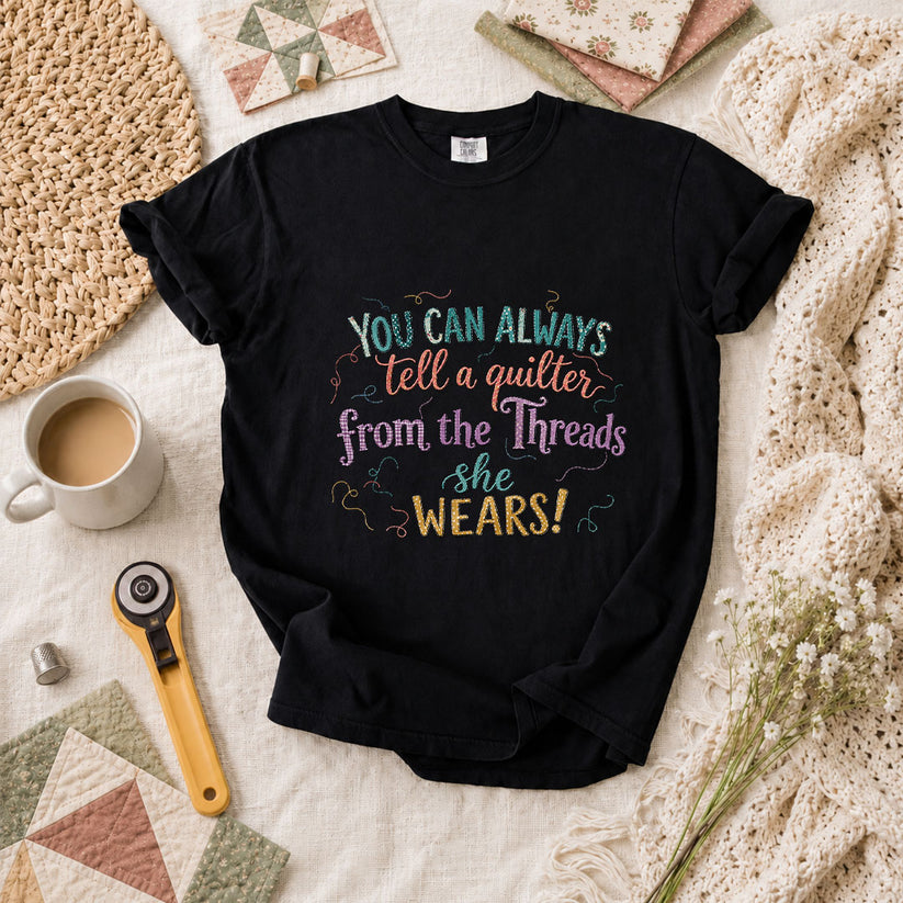 You Can Always Tell A Quilter From The Threads She Wears T-Shirt - Black
