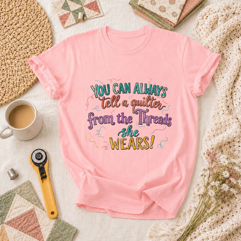 You Can Always Tell A Quilter From The Threads She Wears T-Shirt - Pink