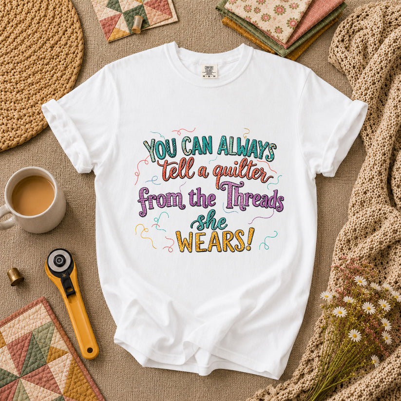 You Can Always Tell A Quilter From The Threads She Wears T-Shirt - White