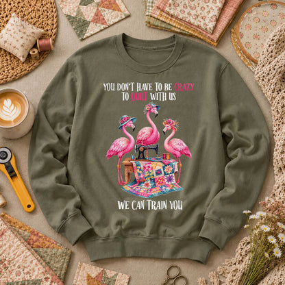 You Dont Have To Be Crazy To Quilt With Us We Can Train You Long Sleeve - Military Green