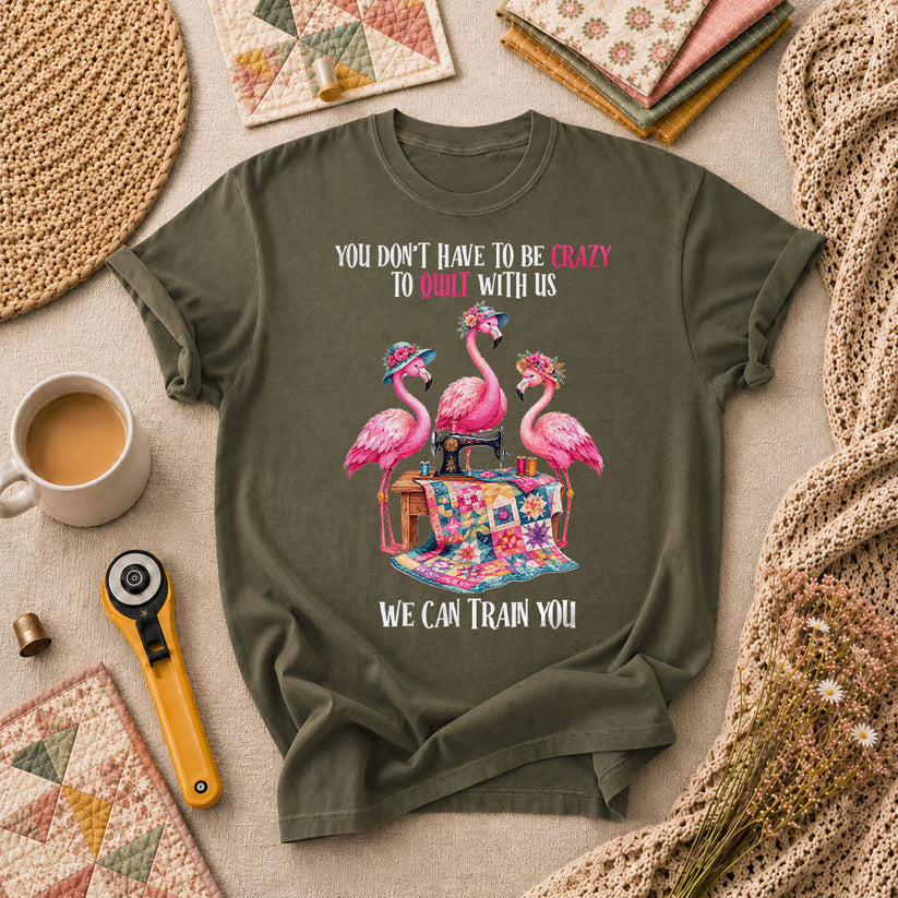 You Dont Have To Be Crazy To Quilt With Us We Can Train You T-Shirt - Military Green