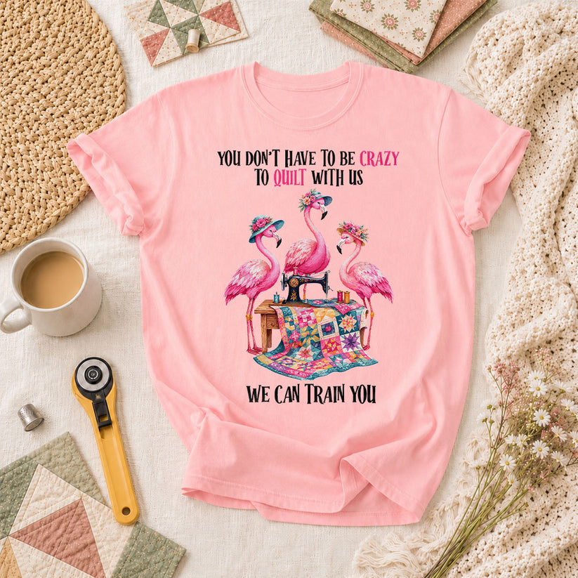 You Dont Have To Be Crazy To Quilt With Us We Can Train You T-Shirt - Pink