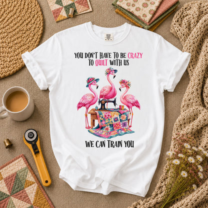 You Dont Have To Be Crazy To Quilt With Us We Can Train You T-Shirt - White