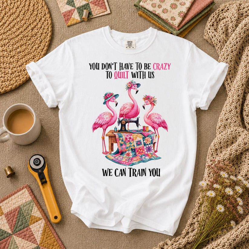 You Dont Have To Be Crazy To Quilt With Us We Can Train You T-Shirt - White