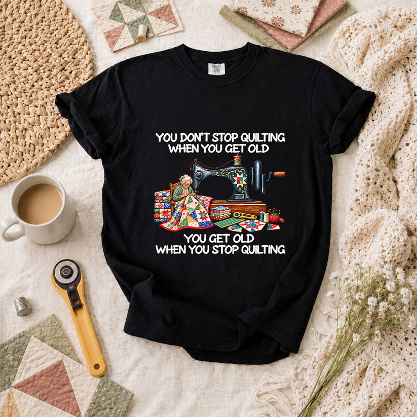 You Don't Stop Quilting When You Get Old T-Shirt - Black