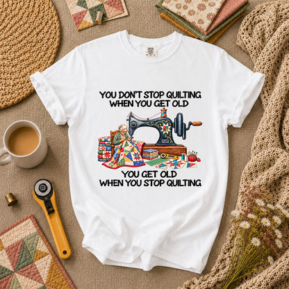 You Don't Stop Quilting When You Get Old T-Shirt - White