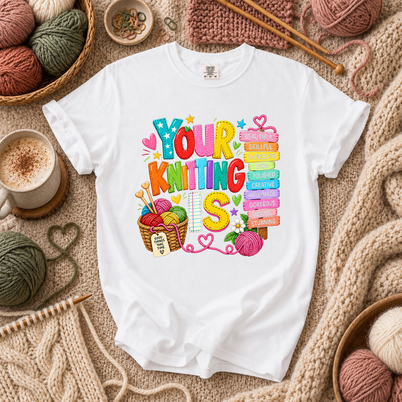 Your Knitting Is Beautiful Skillful T-Shirt - White